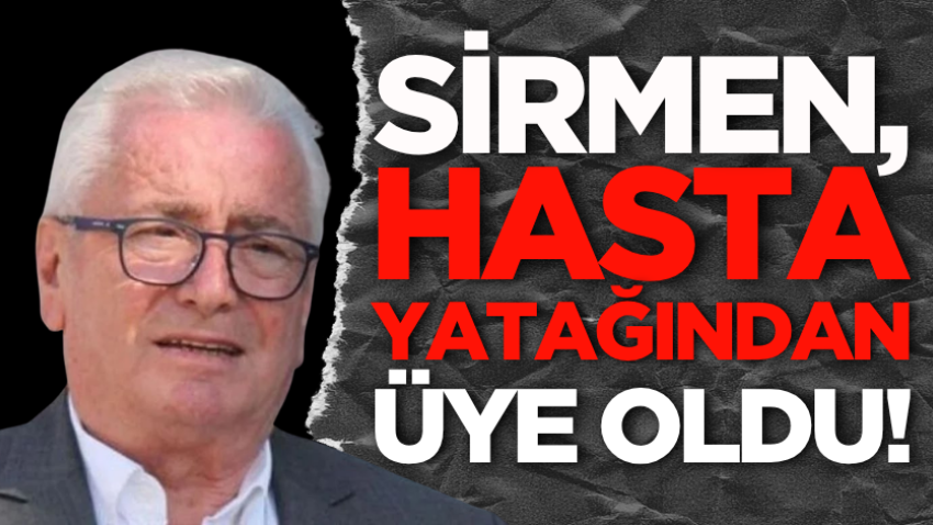 Sirmen, hasta yatağından üye oldu!