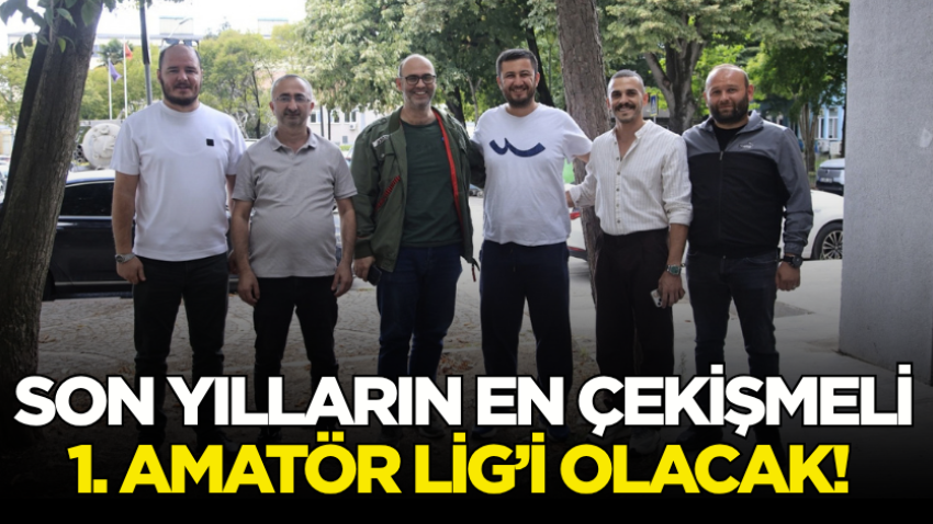 Son yılların en çekişmeli 1. Amatör Lig’i olacak! 
