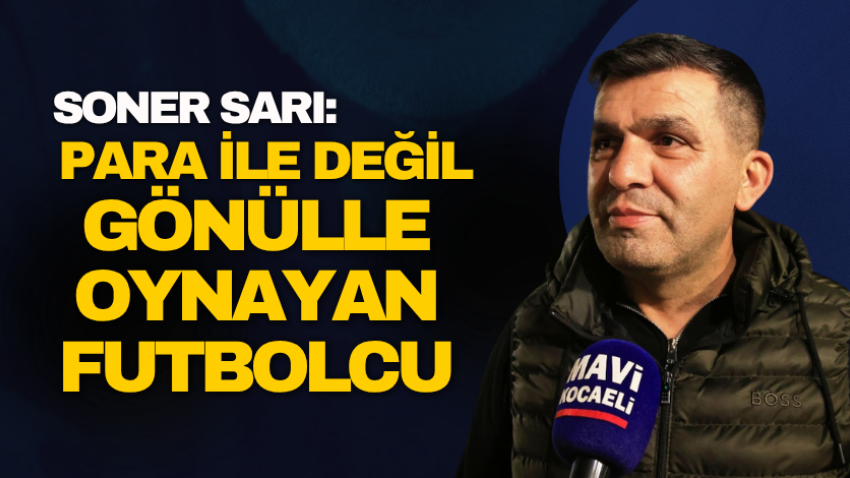 Soner Sarı: Para ile değil gönülle oynayan futbolcu