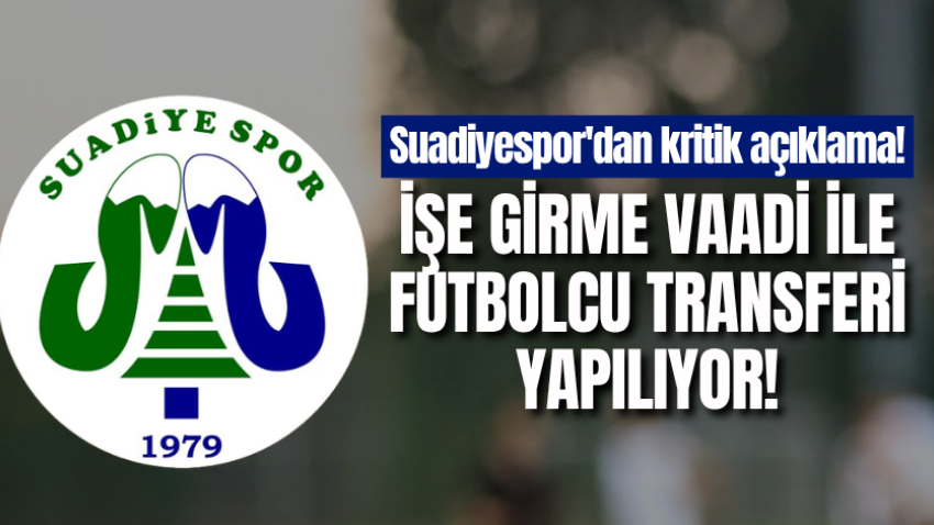 Suadiyespor'dan kritik açıklama! İşe girme vaadi ile futbolcu transferi yapılıyor!