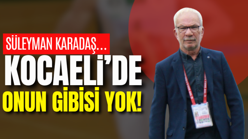 Süleyman Karadaş… Kocaeli’de onun gibisi yok!