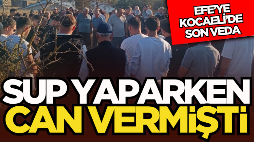 SUP yaparken can vermişti: Efe’ye Kocaeli’de son veda