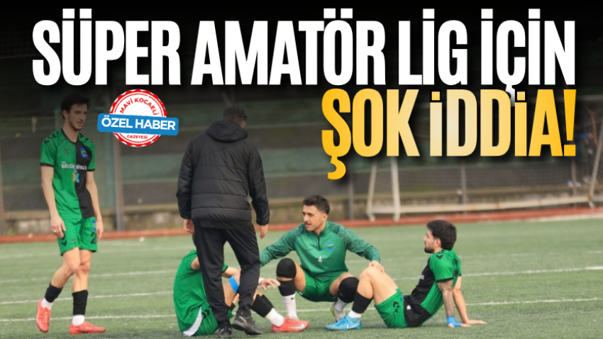 Süper Amatör Lig için şok iddia!
