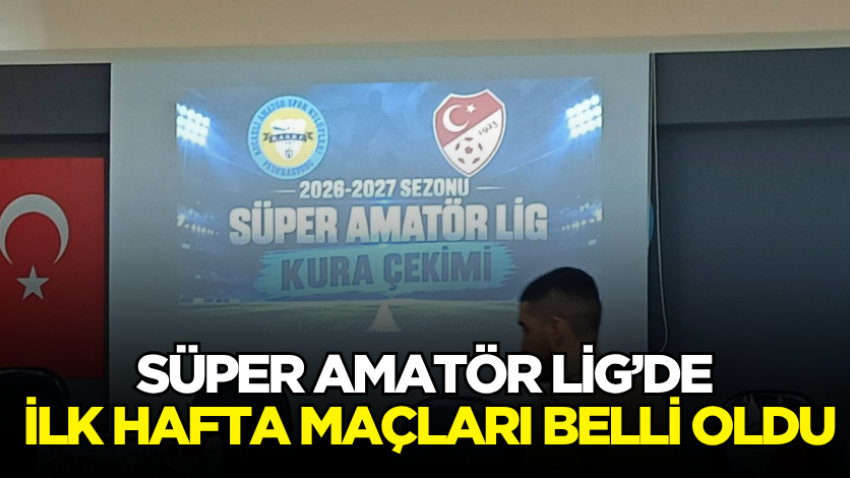 Süper Amatör Lig’de ilk hafta maçları belli oldu