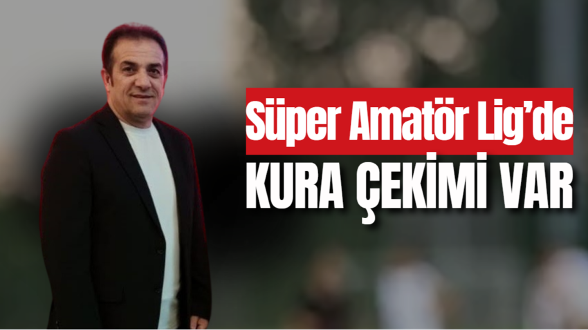 Süper Amatör Lig’de kura çekimi var