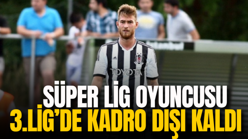 Süper Lig oyuncusu 3.Lig’de kadro dışı kaldı