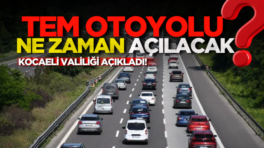 TEM otoyolu ne zaman açılacak? Kocaeli Valiliği açıkladı! 