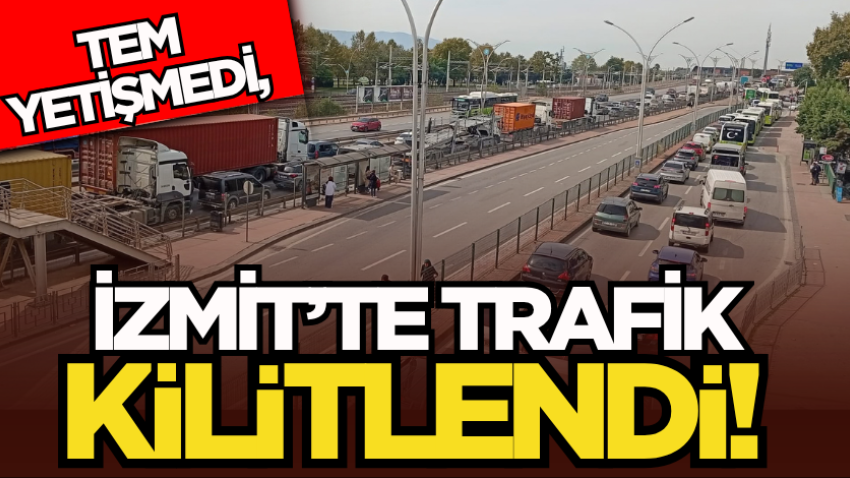 TEM yetişmedi, İzmit’te trafik kilitlendi! 
