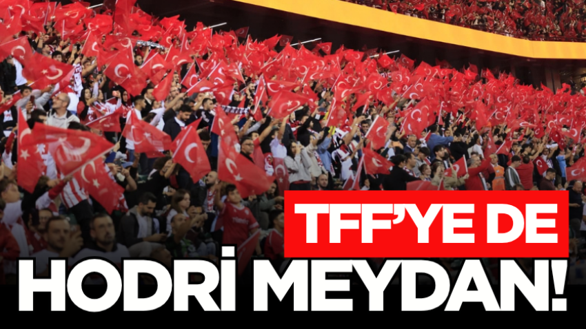 TFF’ye de HODRİ MEYDAN! 