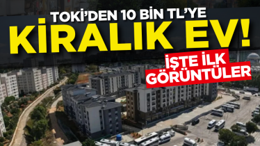 TOKİ’den 10 bin TL’ye kiralık ev! İşte ilk görüntüler 