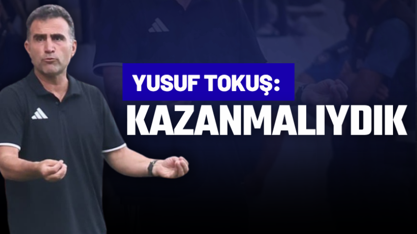 Tokuş: Kazanmalıydık