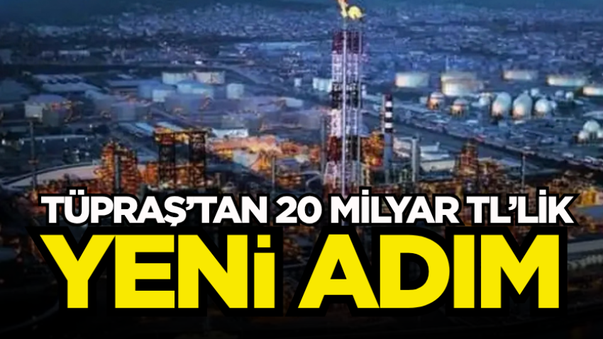 Tüpraş’tan 20 milyar TL’lik yeni adım
