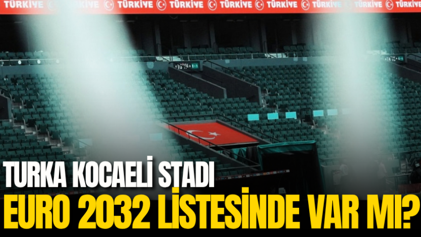 Turka Kocaeli Stadı EURO 2032 listesinde var mı?