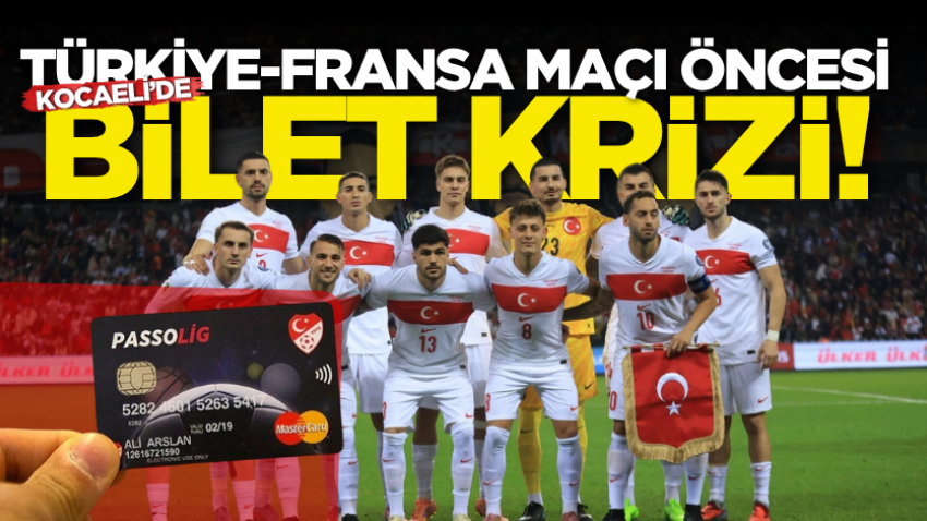 Türkiye-Fransa maçı öncesi Kocaeli’de bilet krizi! 