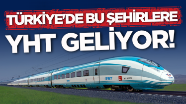 Türkiye'de bu şehirlere YHT geliyor! 