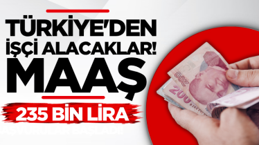 Türkiye'den işçi alacaklar! Maaş 235 bin lira