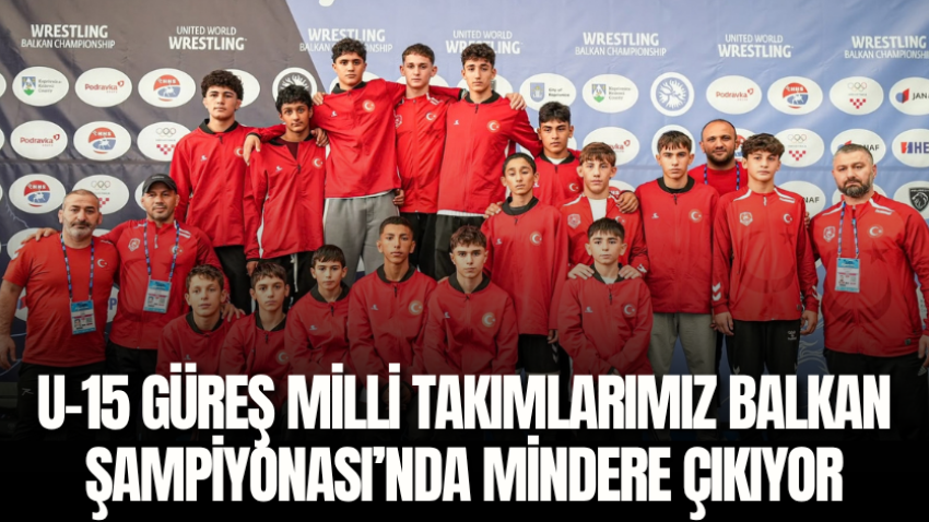 U-15 Güreş Milli Takımlarımız Balkan Şampiyonası’nda mindere çıkıyor