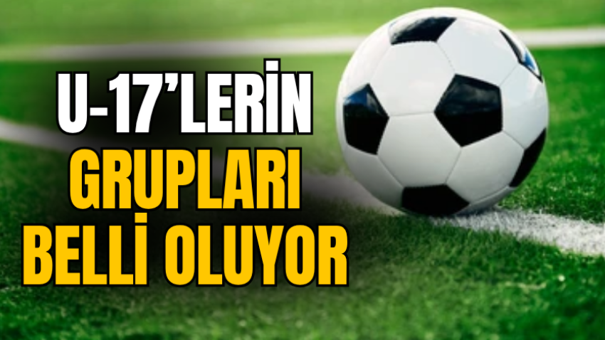 U-17’lerin grupları belli oluyor