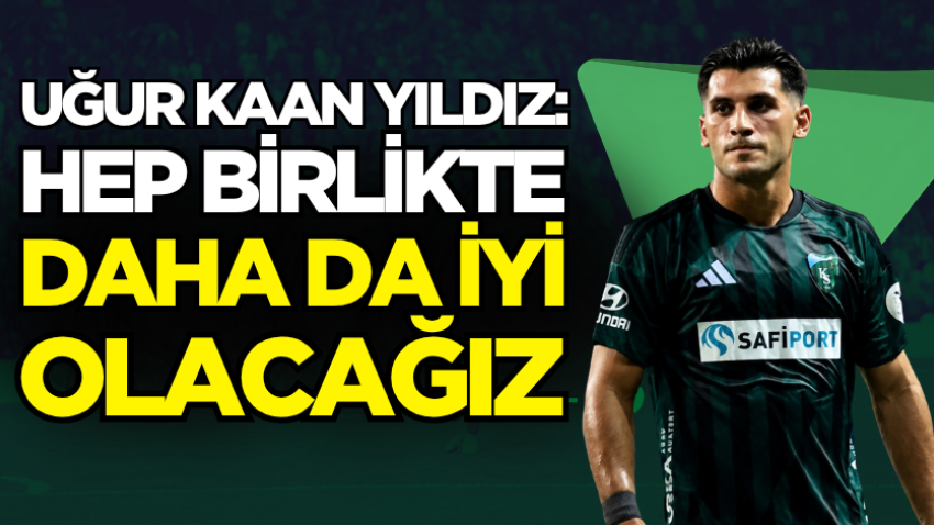 Uğur Kaan Yıldız: Hep birlikte daha da iyi olacağız