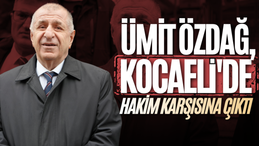 Ümit Özdağ, Kocaeli'de hakim karşısına çıktı