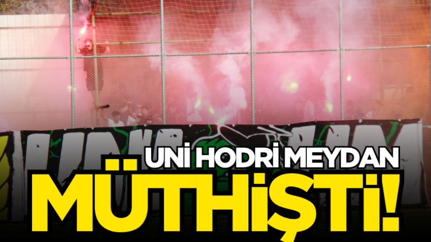 Uni Hodri Meydan müthişti!