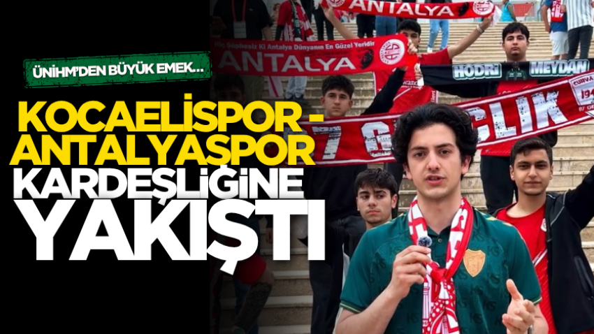 ÜNİHM’den büyük emek… Kocaelispor - Antalyaspor kardeşliğine yakıştı
