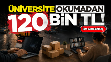 Üniversite okumadan 120 bin TL! İşte o meslekler 