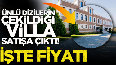 Ünlü dizilerin çekildiği villa satışa çıktı! İşte fiyatı 