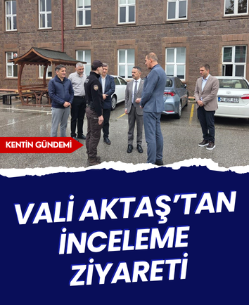 Vali Aktaş’tan inceleme ziyareti