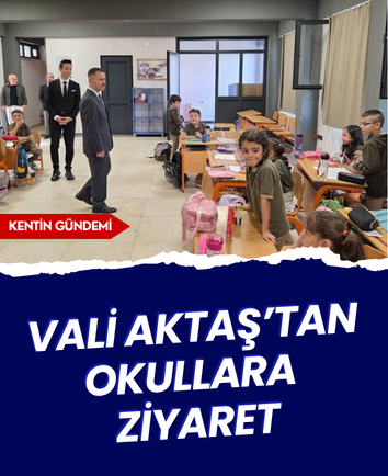 Vali Aktaş’tan okullara ziyaret