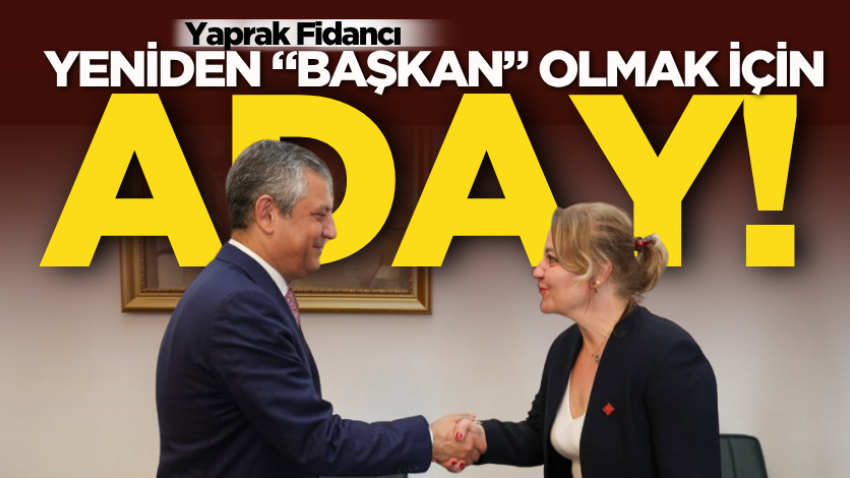 Yaprak Fidancı yeniden “başkan” olmak için aday!