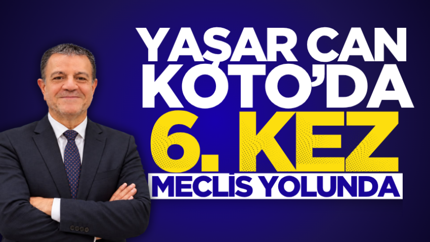 Yaşar Can, KOTO’da 6. kez Meclis yolunda