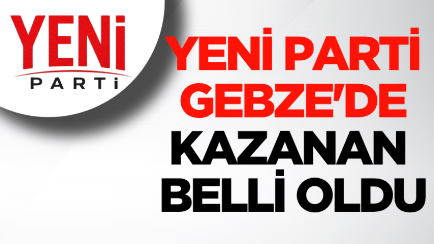 YENİ Parti Gebze'de kazanan belli oldu!