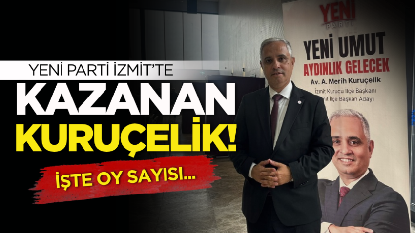 YENİ Parti İzmit’te kazanan Kuruçelik! İşte oy sayıları