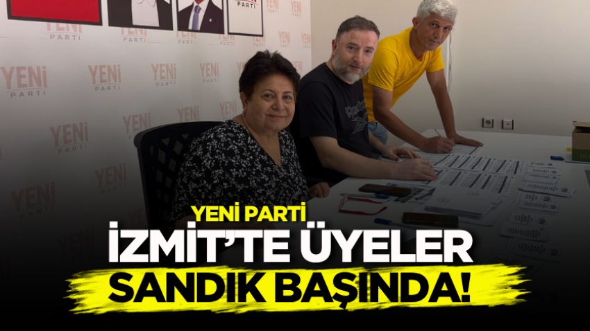 YENİ Parti İzmit’te üyeler sandık başında!