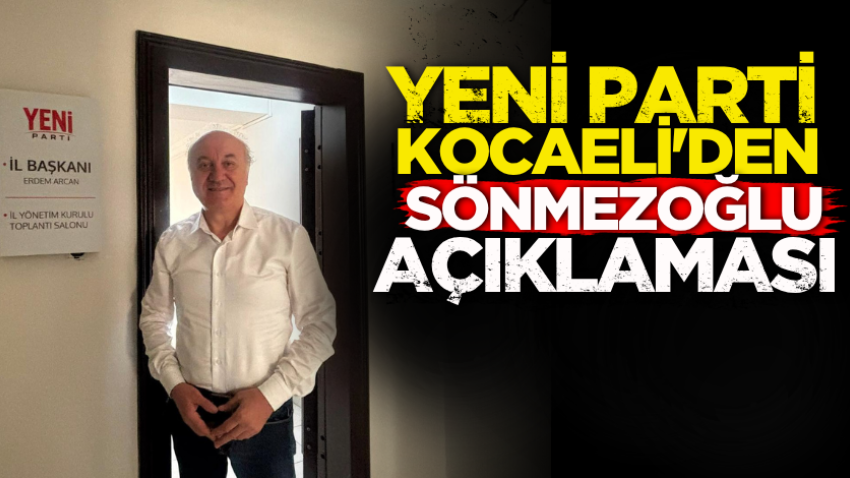 Yeni Parti Kocaeli'den Sönmezoğlu açıklaması 