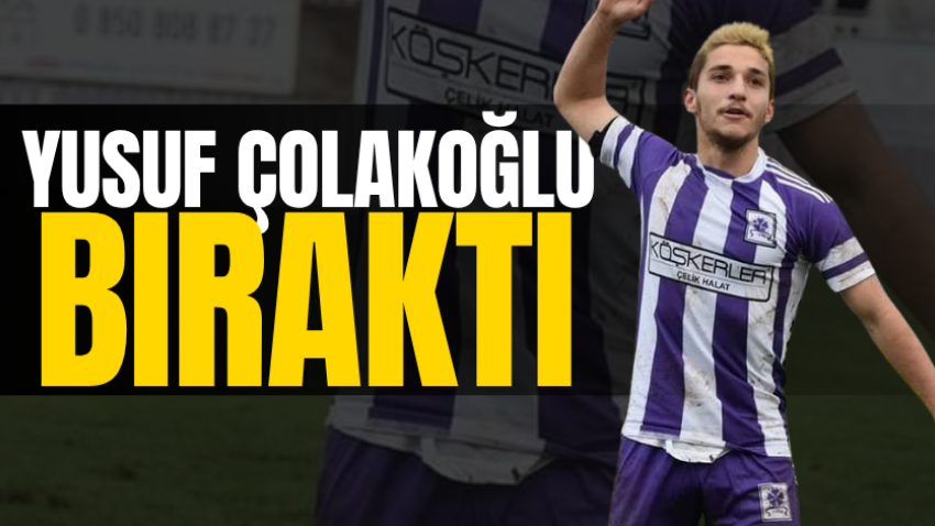 Yusuf Çolakoğlu bıraktı