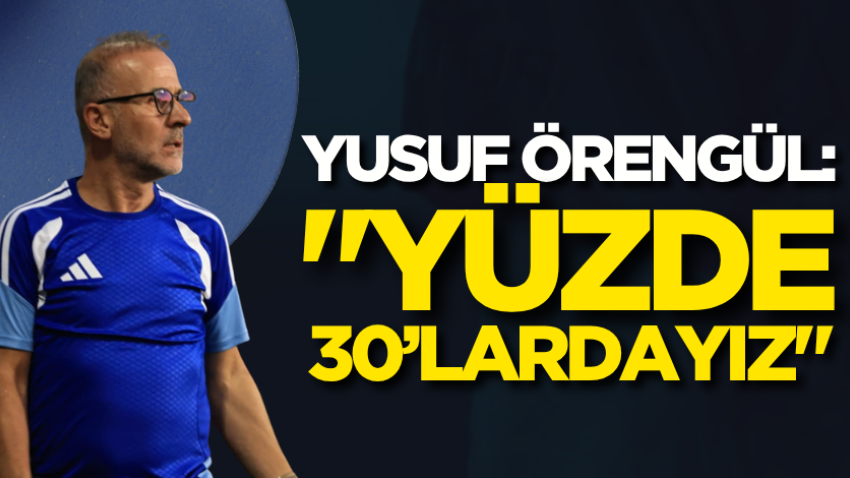Yusuf Örengül: "Yüzde 30’lardayız"