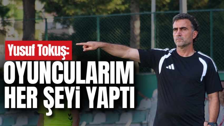 Yusuf Tokuş: Oyuncularım her şeyi yaptı