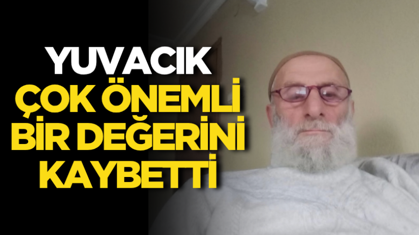 Yuvacık çok önemli bir değerini kaybetti