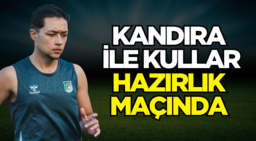 Kandıra ile Kullar hazırlık maçında