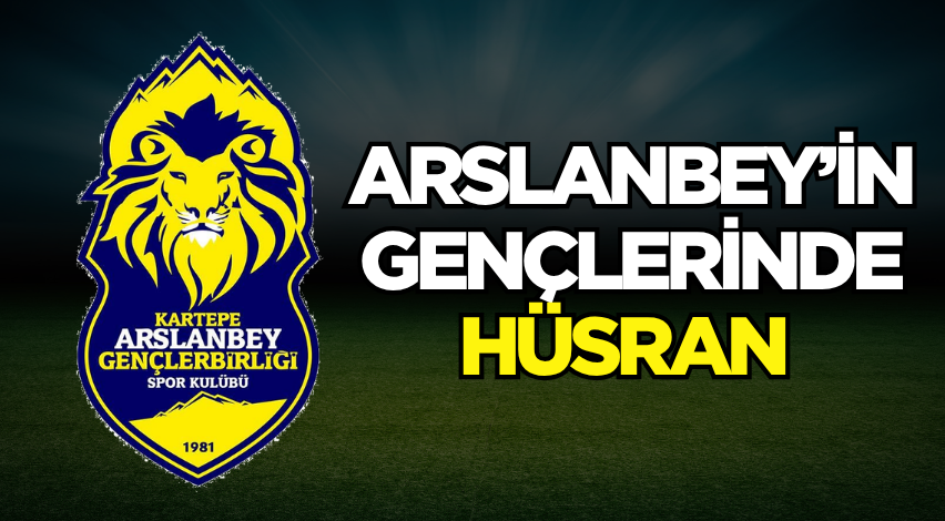 Arslanbey’in gençlerinde hüsran