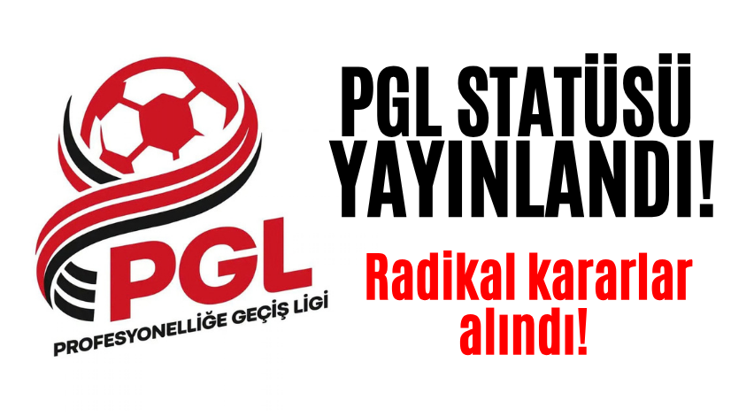 PGL statüsü yayınlandı! Radikal kararlar alındı!