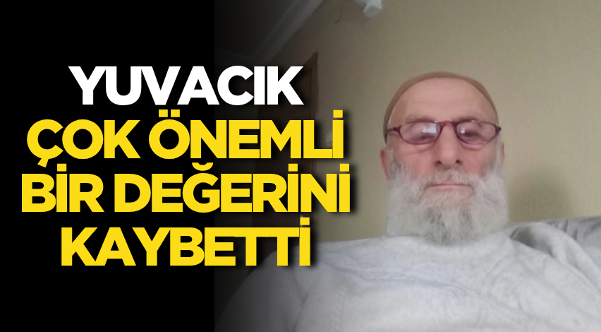Yuvacık çok önemli bir değerini kaybetti