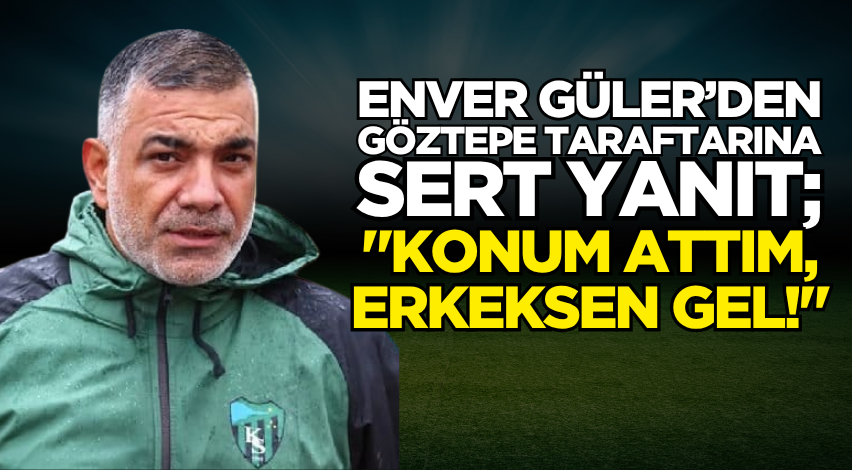Enver Güler’den Göztepe taraftarına sert yanıt; "Konum attım, erkeksen gel!"
