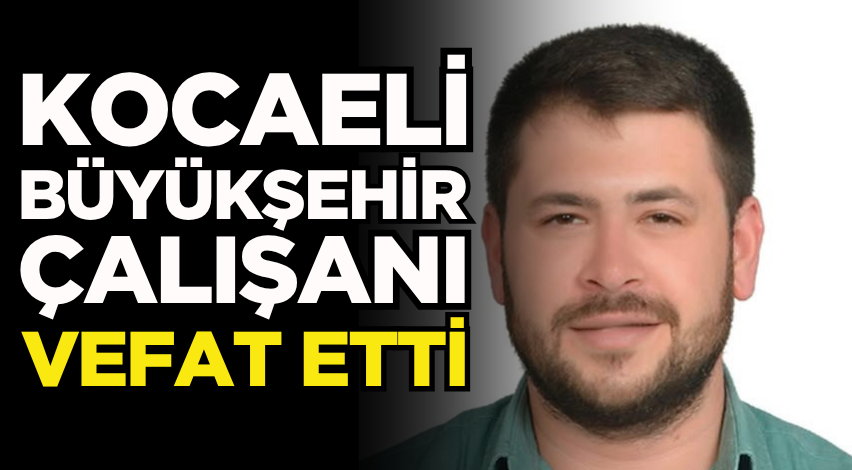 Kocaeli Büyükşehir çalışanı vefat etti