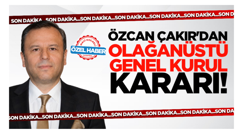Son dakika! Özcan Çakır'dan olağanüstü genel kurul kararı!