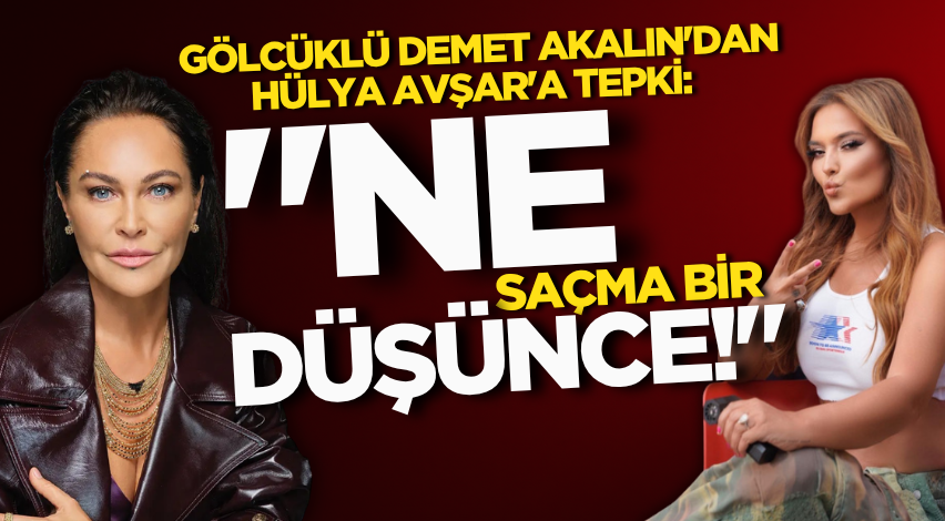 Gölcüklü Demet Akalın'dan Hülya Avşar'a tepki: "Ne saçma bir düşünce!"