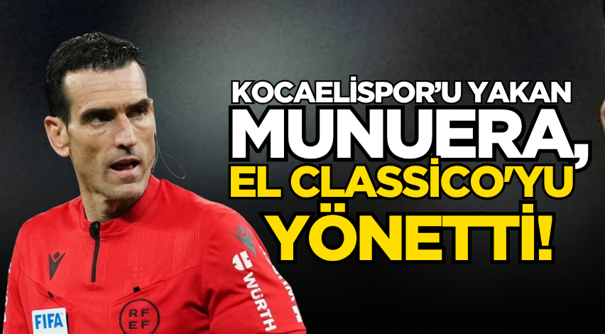 Kocaelispor’u yakan Munuera, El Classico'yu yönetti!