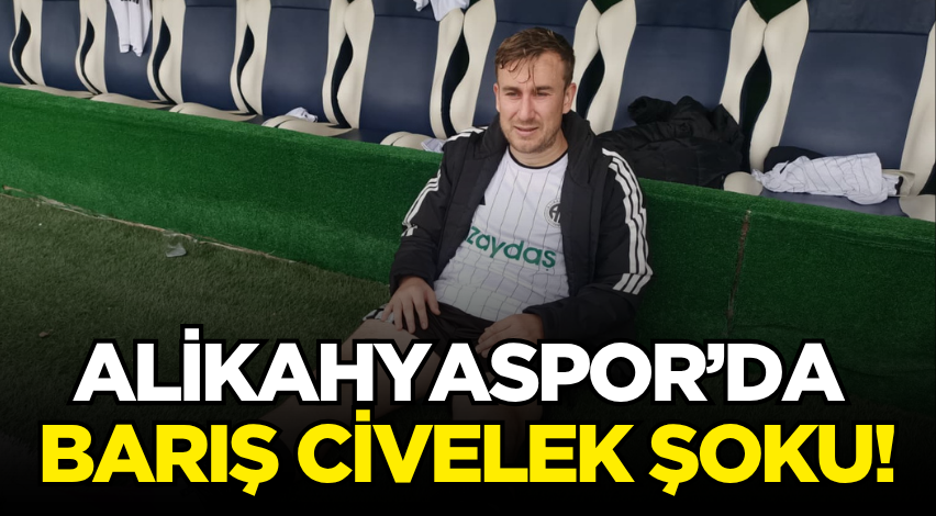 Alikahyaspor’da Barış Civelek şoku!
